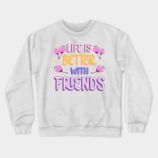 Life Is Better With Friends Crewneck Sweatshirt